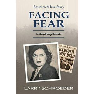 Facing Fear: The True Story of Evelyn Frechette, Paperback - Larry Schroeder imagine
