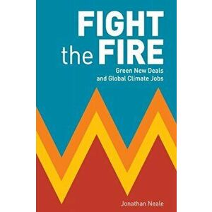Fight the Fire, Paperback - Jonathan Neale imagine