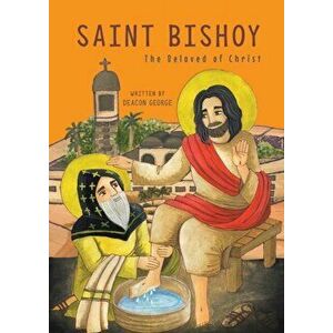 Saint Bishoy: The Beloved of Christ, Paperback - Deacon George imagine