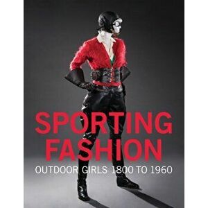 Sporting Fashion: Outdoor Girls 1800 to 1960, Hardcover - Kevin L. Jones imagine
