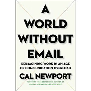 A World Without Email: Reimagining Work in an Age of Communication Overload, Hardcover - Cal Newport imagine