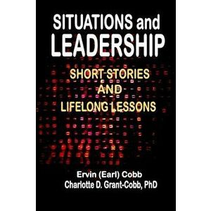 Situations and Leadership: Short Stories and Lifelong Lessons, Paperback - Ervin (Earl) Cobb imagine