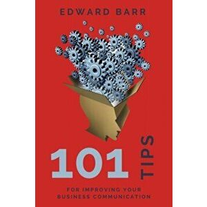 101 Tips for Improving Your Business Communication, Paperback - Edward Barr imagine