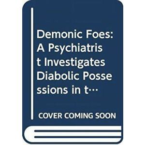 Demonic Foes: My Twenty-Five Years as a Psychiatrist Investigating Possessions, Diabolic Attacks, and the Paranormal - Richard Gallagher imagine