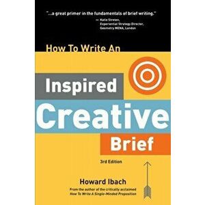 How To Write An Inspired Creative Brief, 3rd Edition: A creative's advice on the first step of the creative process - Howard Ibach imagine
