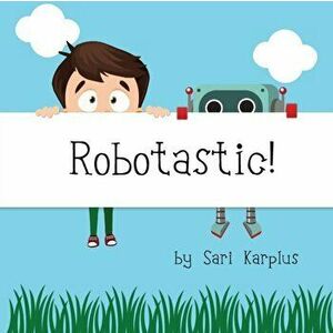 Robotastic!, Paperback - Sari Karplus imagine