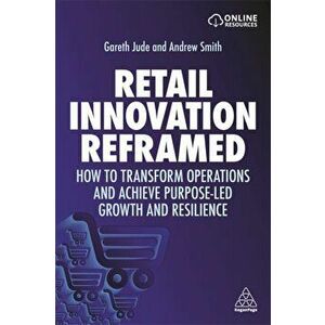 Retail Innovation Reframed: How to Transform Operations and Achieve Purpose-Led Growth and Resilience, Paperback - Gareth Jude imagine