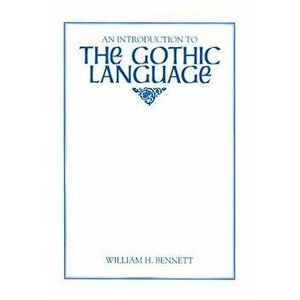 An Introduction to the Gothic Language, Paperback - William H. Bennett imagine
