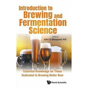 Introduction to Brewing and Fermentation Science: Essential Knowledge for Those Dedicated to Brewing Better Beer - John Sheppard imagine