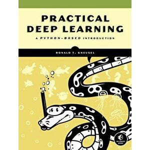 Practical Deep Learning: A Python-Based Introduction, Paperback - Ron Kneusel imagine