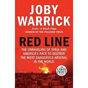 Red Line: The Unraveling of Syria and America's Race to Destroy the Most Dangerous Arsenal in the World, Paperback - Joby Warrick imagine