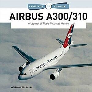 Airbus A300/310: A Legends of Flight Illustrated History, Hardcover - Wolfgang Borgmann imagine