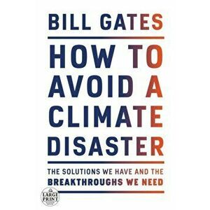How to Avoid a Climate Disaster: The Solutions We Have and the Breakthroughs We Need, Paperback - Bill Gates imagine