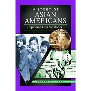History of Asian Americans. Exploring Diverse Roots, Hardback - Jonathan H. X. Lee imagine