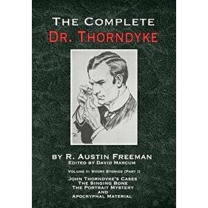 The Complete Dr. Thorndyke - Volume 2. Short Stories (Part I): John Thorndyke's Cases - The Singing Bone, The Great Portrait Mystery and Apocryphal Ma imagine