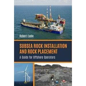 Subsea Rock Installation and Rock Placement. A Guide for Offshore Operators, Hardback - Robert Eadie imagine