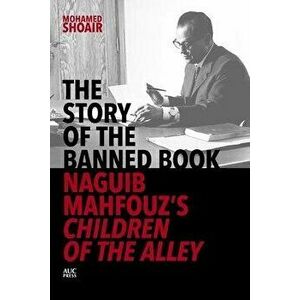 The Story of the Banned Book. Naguib Mahfouz's Children of the Alley, Hardback - Mohamed Shoair imagine