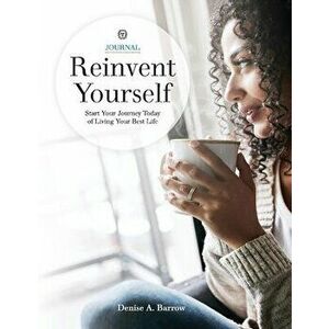 Reinvent Yourself. Start Your Journey Today of Living Your Best Life, Paperback - Denise A. Barrow imagine