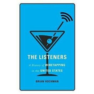 The Listeners. A History of Wiretapping in the United States, Hardback - Brian Hochman imagine