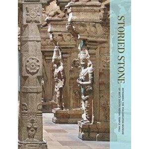 Storied Stone. Reframing the Philadelphia Museum of Art's South Indian Temple Hall, Paperback - Darielle Mason imagine