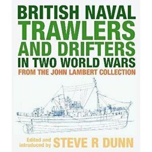 British Naval Trawlers and Drifters in Two World Wars. From The John Lambert Collection, Hardback - Dunn, Steve imagine