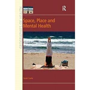 Space, Place and Mental Health, Paperback - Sarah Curtis imagine