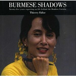 Burmese Shadows. Twenty-Five Years Reporting on Life Behind the Bamboo Curtain, Hardback - Thierry Falise imagine