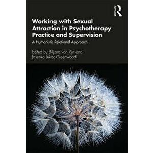 Working with Sexual Attraction in Psychotherapy Practice and Supervision. A Humanistic-Relational Approach, Paperback - *** imagine