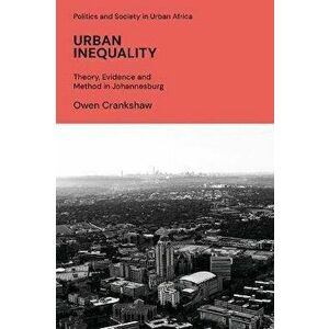 Urban Inequality. Theory, Evidence and Method in Johannesburg, Hardback - Owen Crankshaw imagine