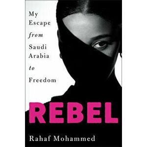 Rebel. My Escape from Saudi Arabia to Freedom, Hardback - Rahaf Mohammed imagine