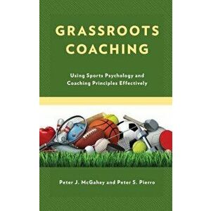 Grassroots Coaching. Using Sports Psychology and Coaching Principles Effectively, Paperback - Peter S. Pierro imagine