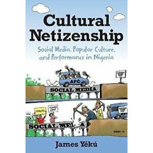 Cultural Netizenship. Social Media, Popular Culture, and Performance in Nigeria, Paperback - James Yeku imagine