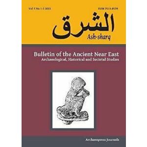 Ash-sharq: Bulletin of the Ancient Near East No 5 1-2, 2021. Archaeological, Historical and Societal Studies, Paperback - *** imagine
