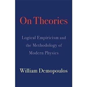 On Theories. Logical Empiricism and the Methodology of Modern Physics, Hardback - William Demopoulos imagine