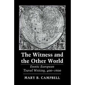 The Witness and the Other World. Exotic European Travel Writing, 400-1600, Paperback - Mary Baine Campbell imagine