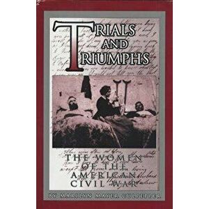Trials and Triumphs. The Women of the American Civil War, Hardback - Marilyn Mayer Culpepper imagine
