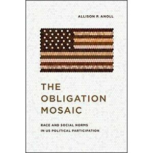 The Obligation Mosaic. Race and Social Norms in US Political Participation, Paperback - Allison P. Anoll imagine