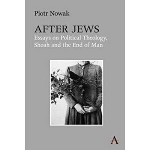 After Jews. Essays on Political Theology, Shoah and the End of Man, Hardback - Piotr Nowak imagine