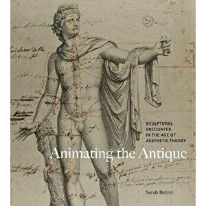 Animating the Antique. Sculptural Encounter in the Age of Aesthetic Theory, Hardback - *** imagine