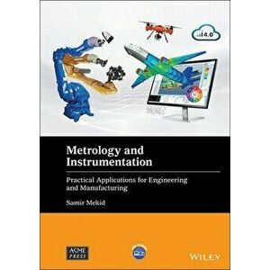 Metrology and Instrumentation. Practical Applications for Engineering and Manufacturing, Hardback - Samir Mekid imagine