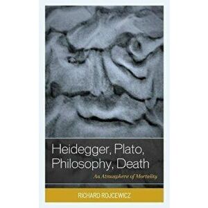 Heidegger, Plato, Philosophy, Death. An Atmosphere of Mortality, Hardback - Richard Rojcewicz imagine