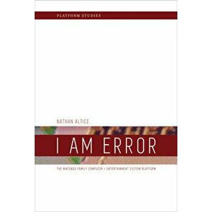 I Am Error. The Nintendo Family Computer / Entertainment System Platform, Hardback - Nathan Altice imagine