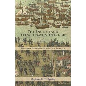 The English and French Navies, 1500-1650. Expansion, Organisation and State-Building, Hardback - Benjamin W. D. Redding imagine