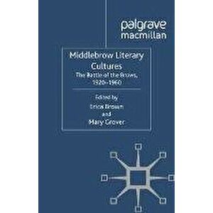 Middlebrow Literary Cultures. The Battle of the Brows, 1920-1960, 1st ed. 2012, Paperback - *** imagine