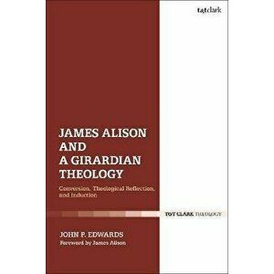 James Alison and a Girardian Theology. Conversion, Theological Reflection, and Induction, Paperback - *** imagine