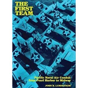 The First Team. Pacific Naval Air Combat from Pearl Harbor to Midway, Paperback - John B. Lundstrom imagine