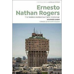 Ernesto Nathan Rogers. The Modern Architect as Public Intellectual, Paperback - Maurizio (Drury University, USA) Sabini imagine