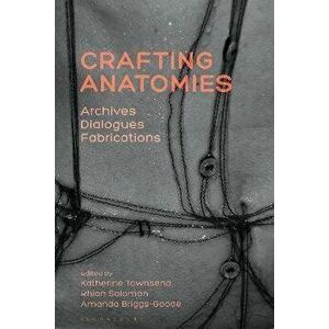 Crafting Anatomies. Archives, Dialogues, Fabrications, Paperback - *** imagine