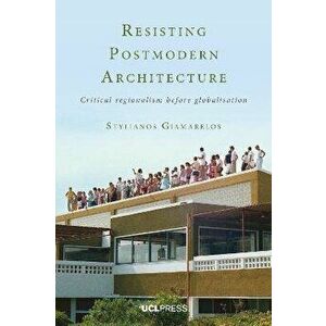 Resisting Postmodern Architecture. Critical Regionalism Before Globalisation, Paperback - Stylianos Giamarelos imagine