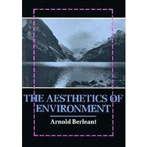 The Aesthetics of Environment, Paperback - Arnold Berleant imagine